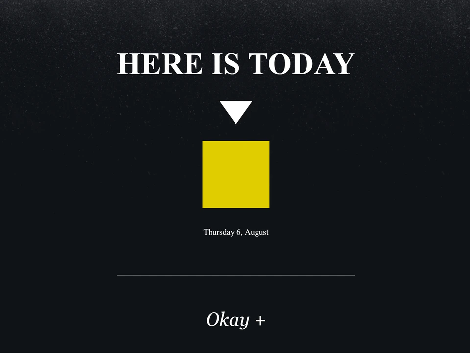 Dark webpage with the large text “Here Is Today,” a white downward arrow pointing to a yellow square labeled with the current date, and an “Okay +” prompt below.